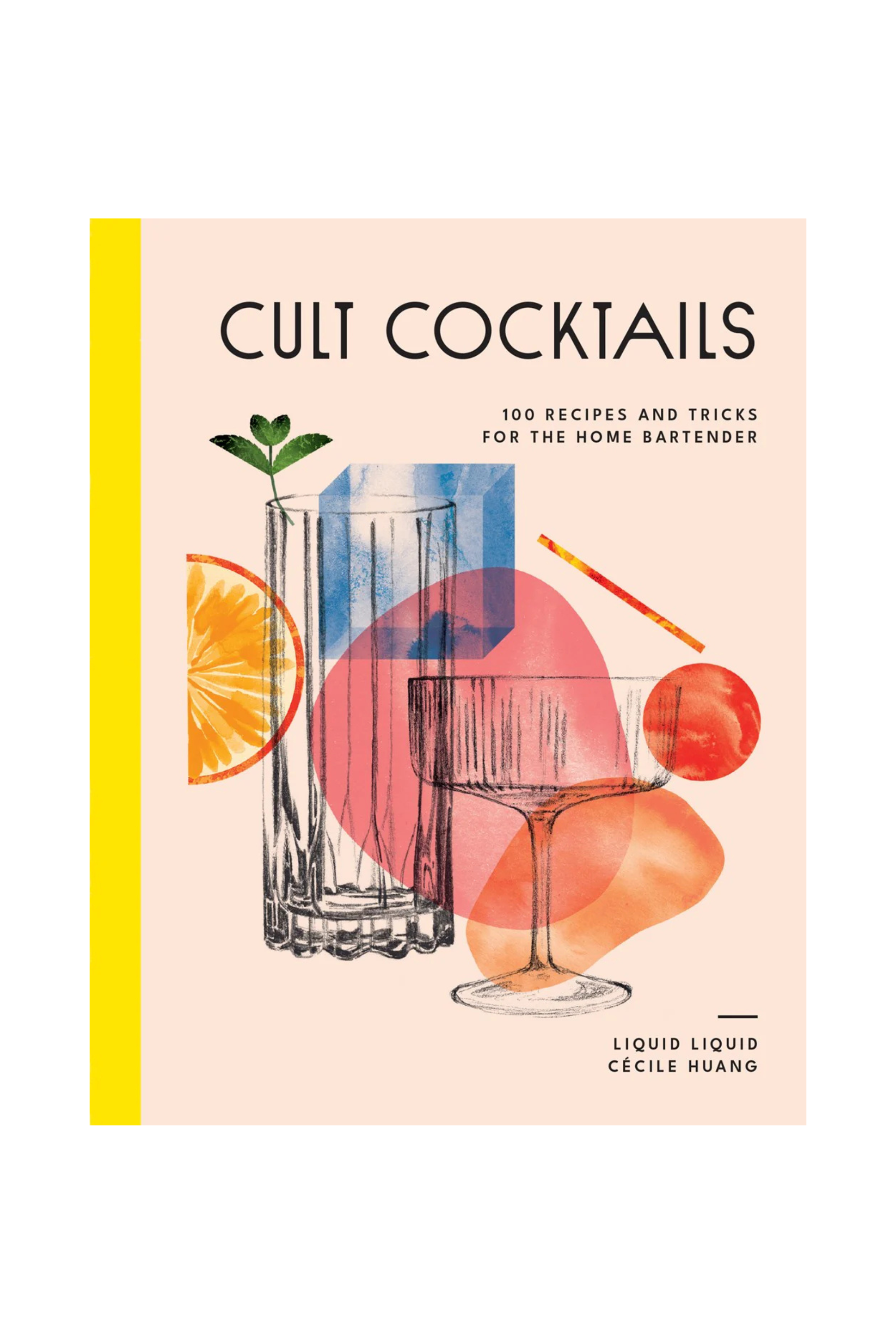 Cult Cocktails - 100 Recipes and Tricks for the Home Bartender